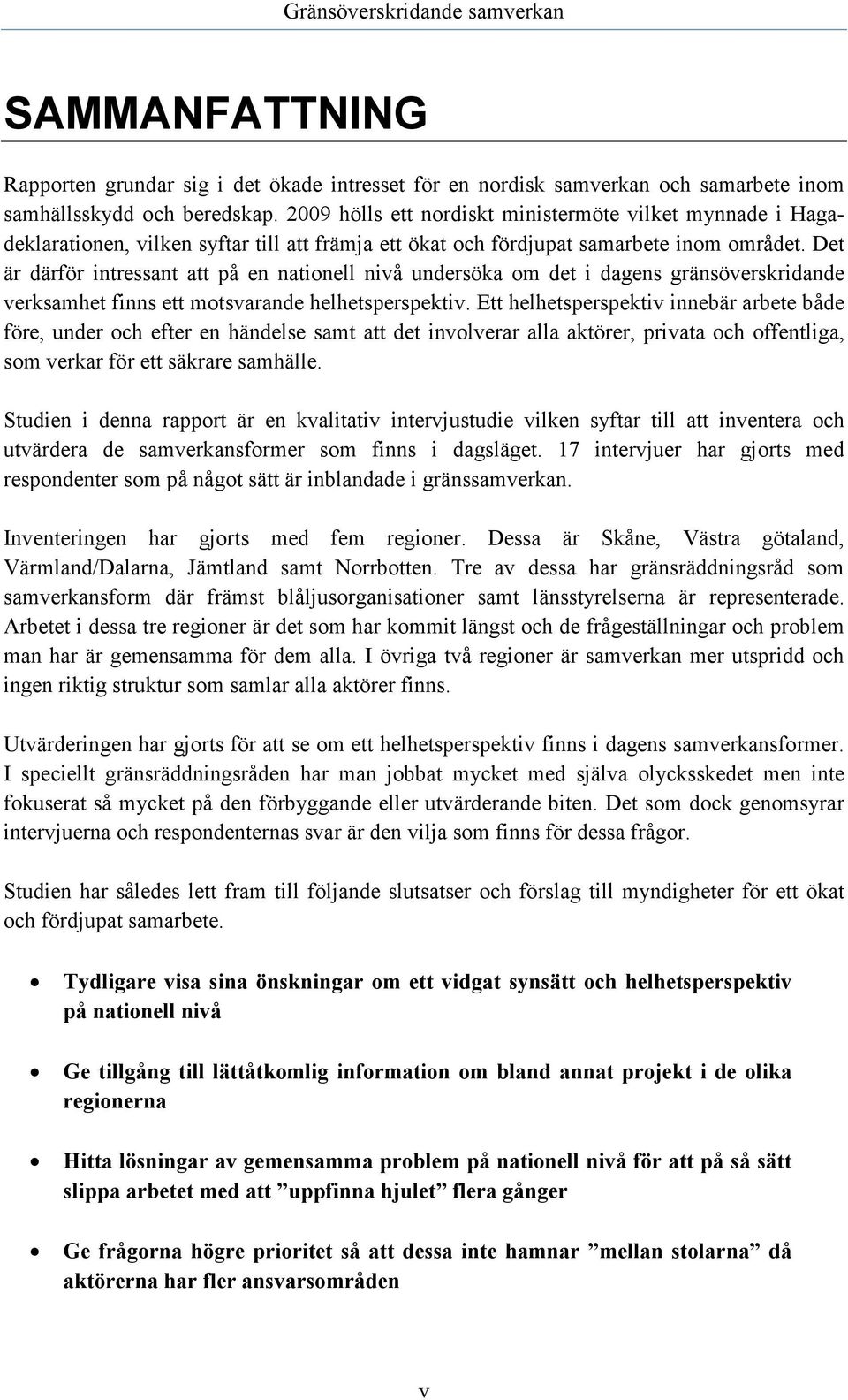 Det är därför intressant att på en nationell nivå undersöka om det i dagens gränsöverskridande verksamhet finns ett motsvarande helhetsperspektiv.