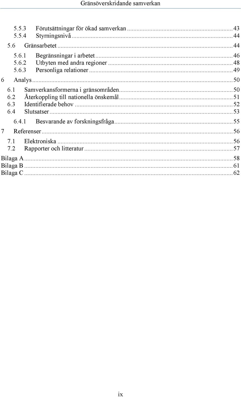 .. 51 6.3 Identifierade behov... 52 6.4 Slutsatser... 53 6.4.1 Besvarande av forskningsfråga... 55 7 Referenser... 56 7.