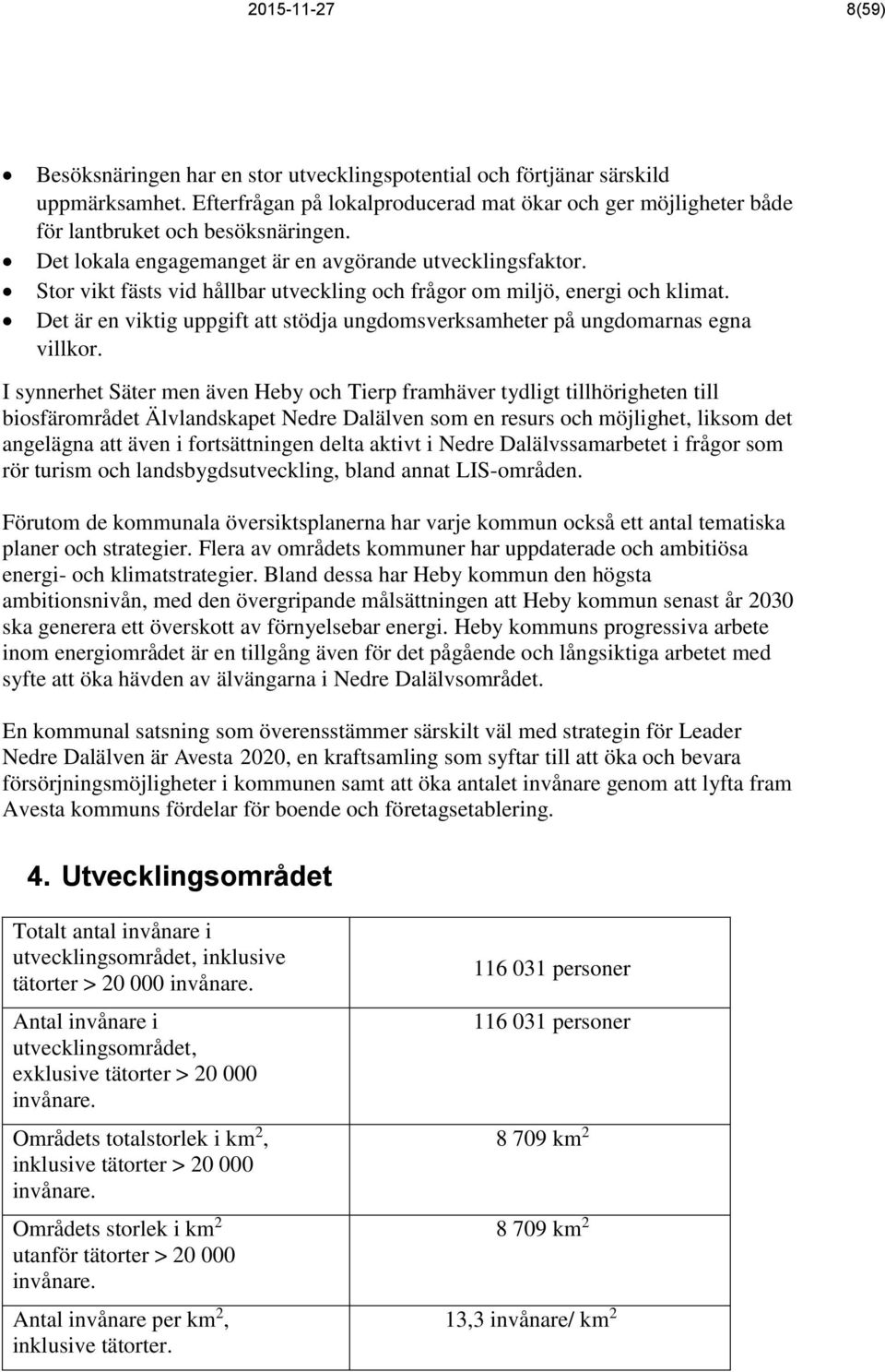 Stor vikt fästs vid hållbar utveckling och frågor om miljö, energi och klimat. Det är en viktig uppgift att stödja ungdomsverksamheter på ungdomarnas egna villkor.