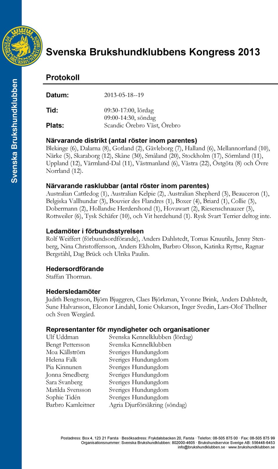 Värmland-Dal (11), Västmanland (6), Västra (22), Östgöta (8) och Övre Norrland (12).