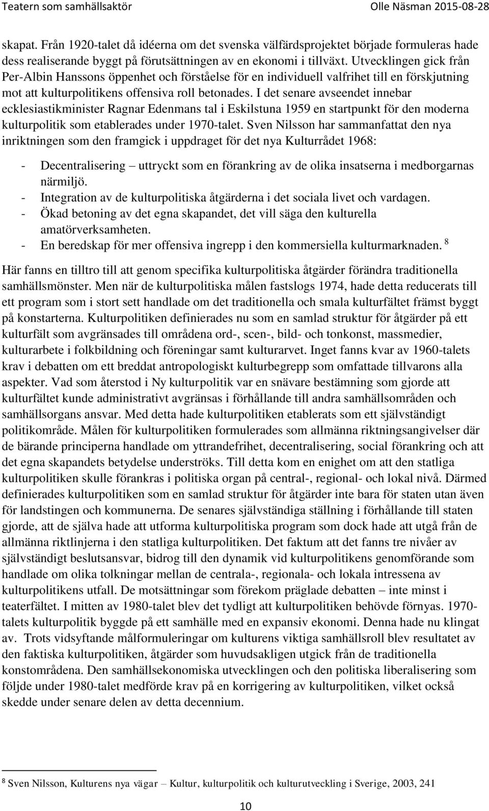 I det senare avseendet innebar ecklesiastikminister Ragnar Edenmans tal i Eskilstuna 1959 en startpunkt för den moderna kulturpolitik som etablerades under 1970-talet.