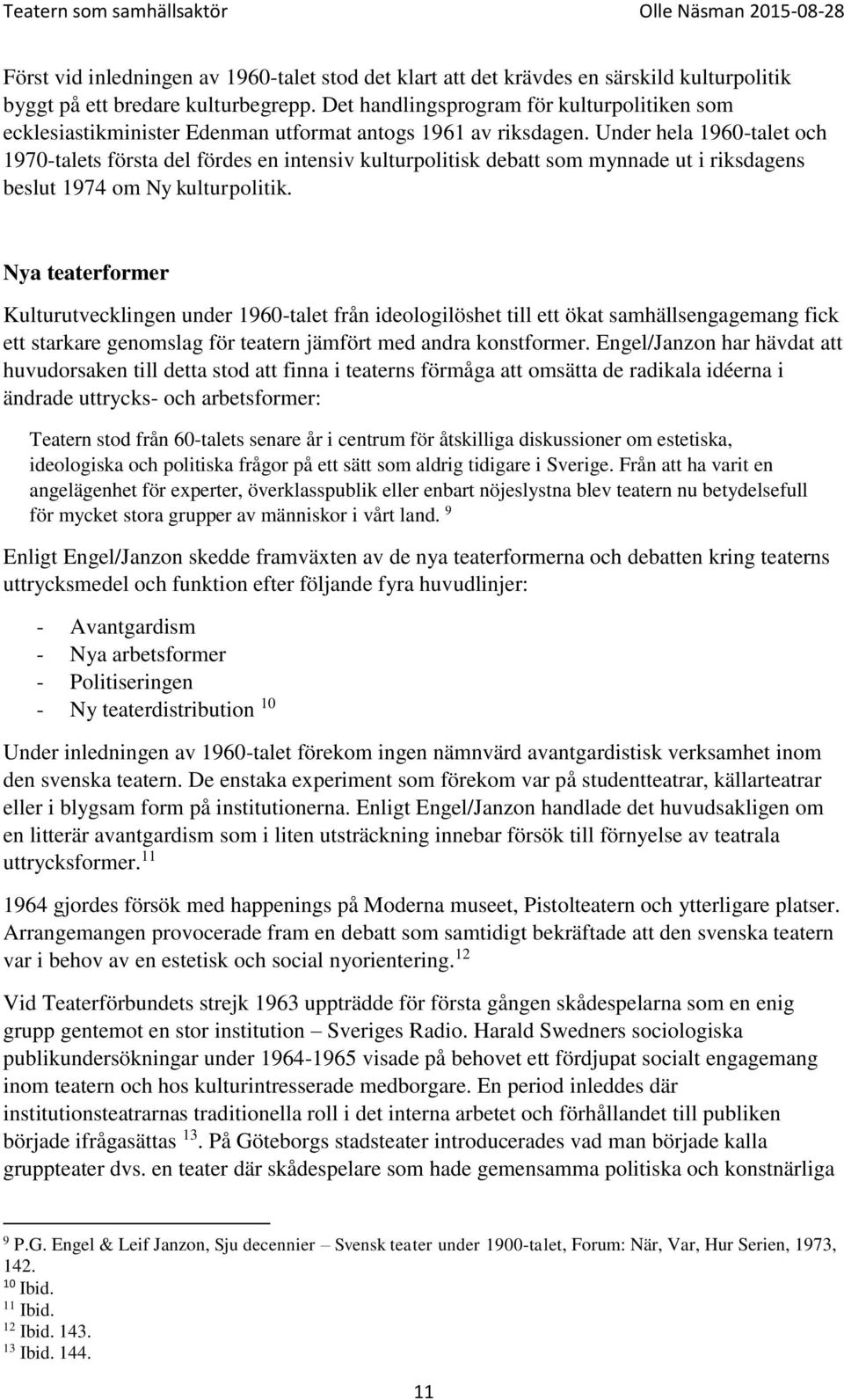 Under hela 1960-talet och 1970-talets första del fördes en intensiv kulturpolitisk debatt som mynnade ut i riksdagens beslut 1974 om Ny kulturpolitik.