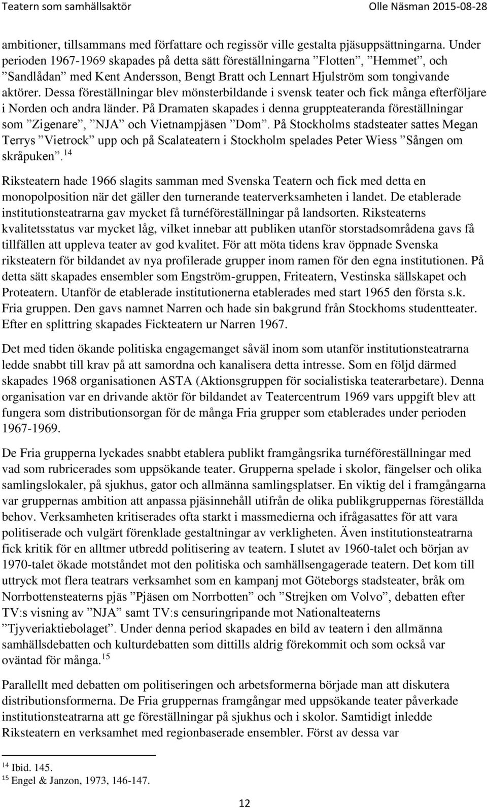 Dessa föreställningar blev mönsterbildande i svensk teater och fick många efterföljare i Norden och andra länder.