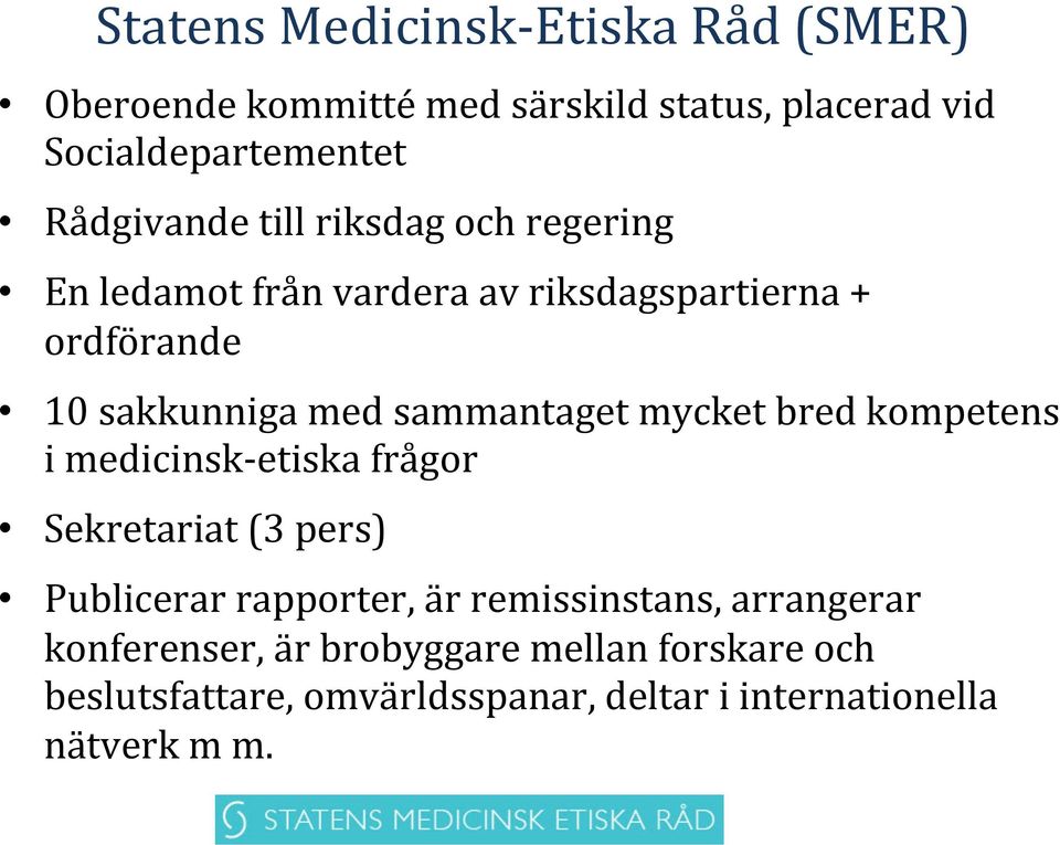 sammantaget mycket bred kompetens i medicinsk- etiska frågor Sekretariat (3 pers) Publicerar rapporter, är