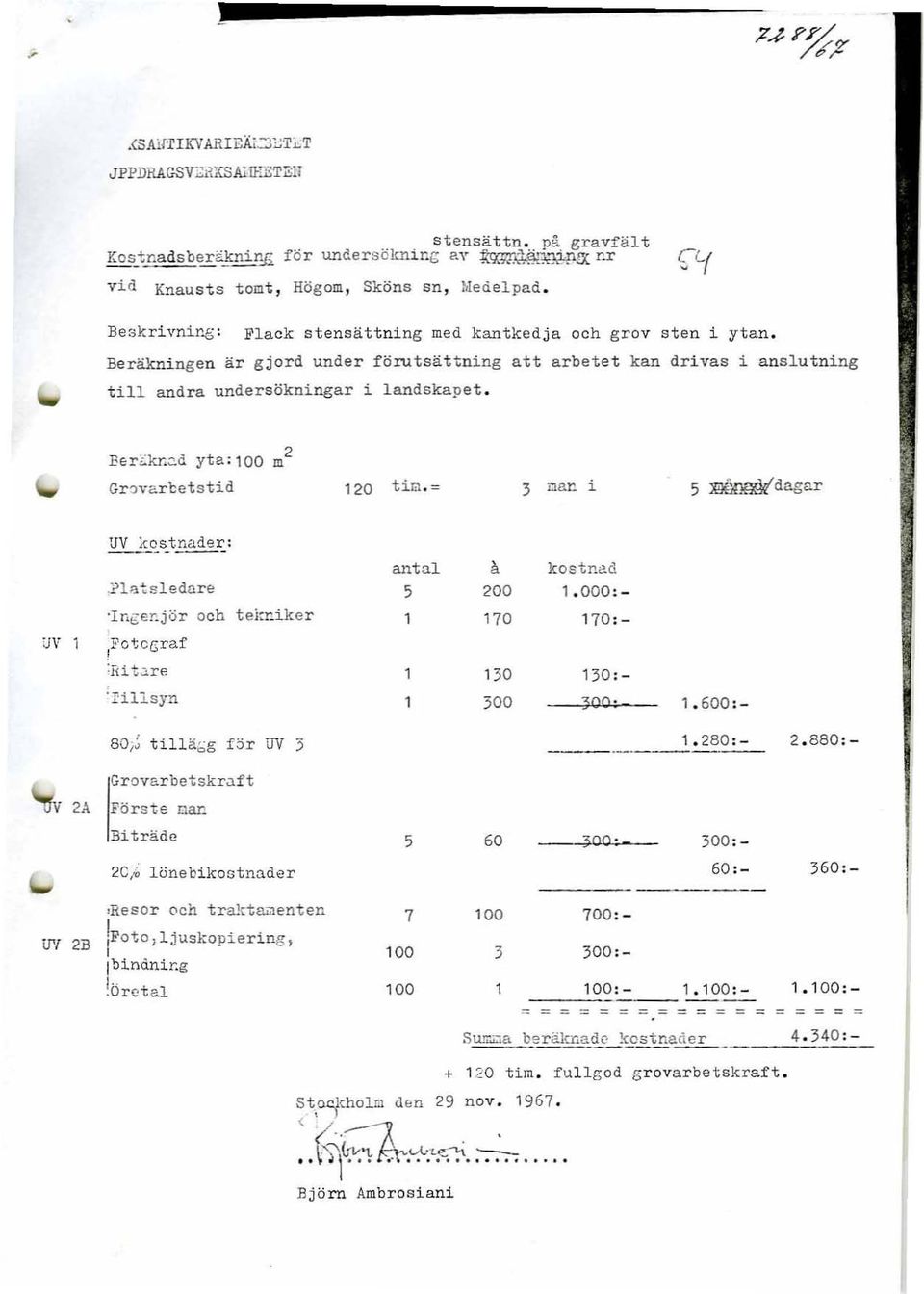 Beräkningen är gjord under förutsättning att arbetet kan drivas i till andra undersökningar i landskapet. anslutning Eer~kr.~d 2 yta:l00 m Gr:warbetstid 120 tio.