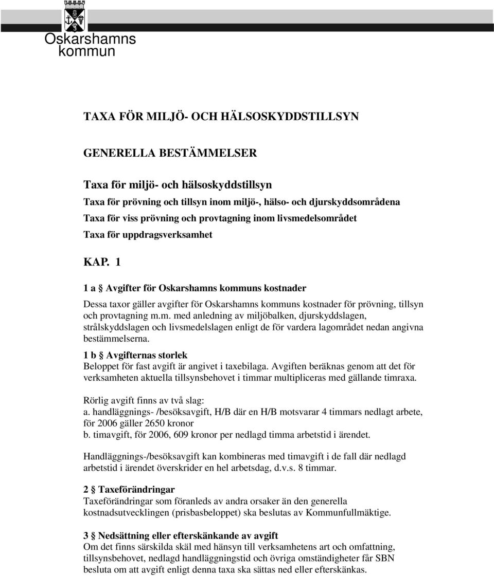 1 1 a Avgifter för Oskarshamns s kostnader Dessa taxor gäller avgifter för Oskarshamns s kostnader för prövning, tillsyn och provtagning m.m. med anledning av miljöbalken, djurskyddslagen, strålskyddslagen och livsmedelslagen enligt de för vardera lagområdet nedan angivna bestämmelserna.