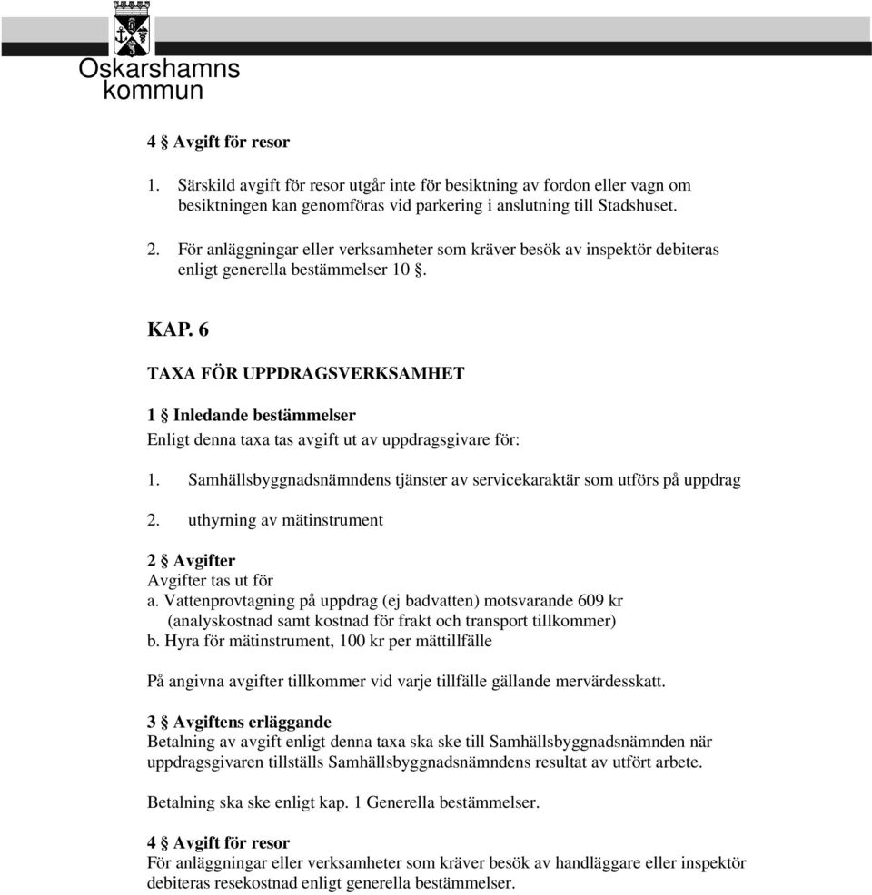 6 TAXA FÖR UPPDRAGSVERKSAMHET 1 Inledande bestämmelser Enligt denna taxa tas avgift ut av uppdragsgivare för: 1. Samhällsbyggnadsnämndens tjänster av servicekaraktär som utförs på uppdrag 2.