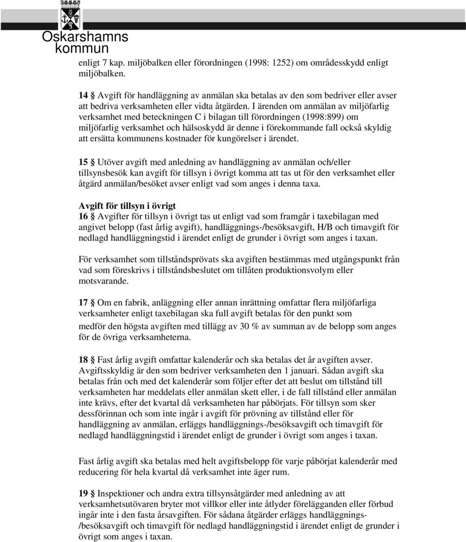 I ärenden om anmälan av miljöfarlig verksamhet med beteckningen C i bilagan till förordningen (1998:899) om miljöfarlig verksamhet och hälsoskydd är denne i förekommande fall också skyldig att