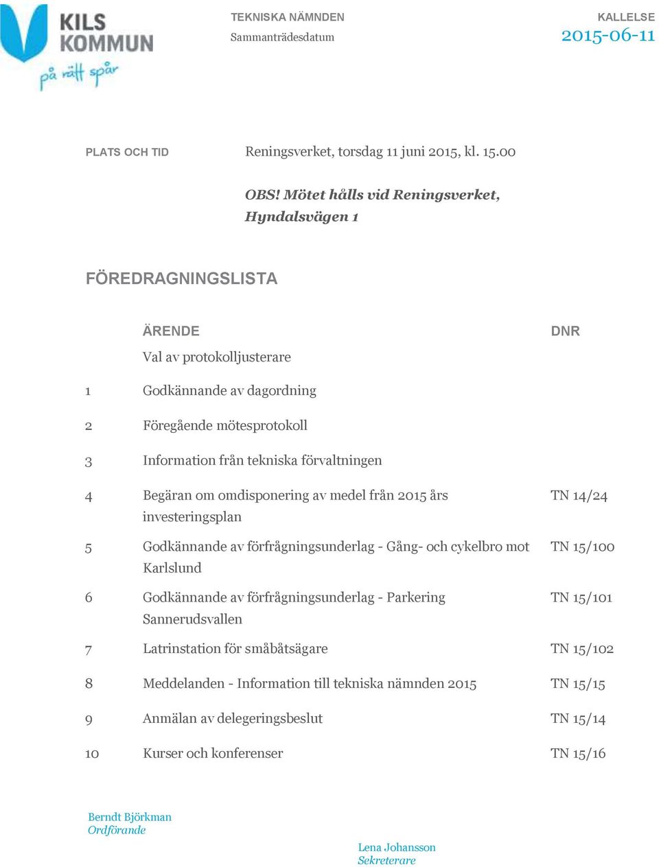 förvaltningen 4 Begäran om omdisponering av medel från 2015 års investeringsplan 5 Godkännande av förfrågningsunderlag - Gång- och cykelbro mot Karlslund 6 Godkännande av förfrågningsunderlag -