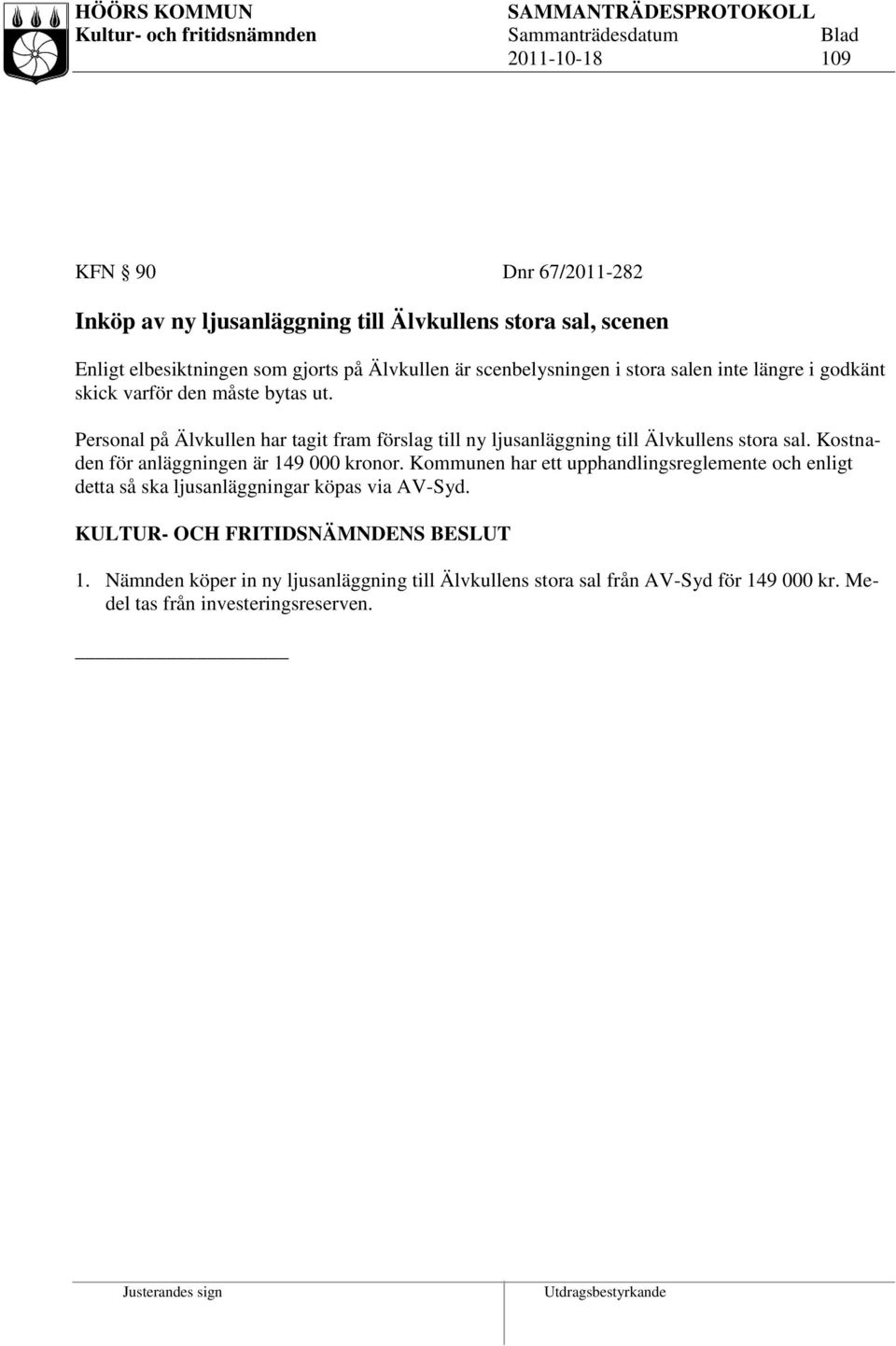 Personal på Älvkullen har tagit fram förslag till ny ljusanläggning till Älvkullens stora sal. Kostnaden för anläggningen är 149 000 kronor.