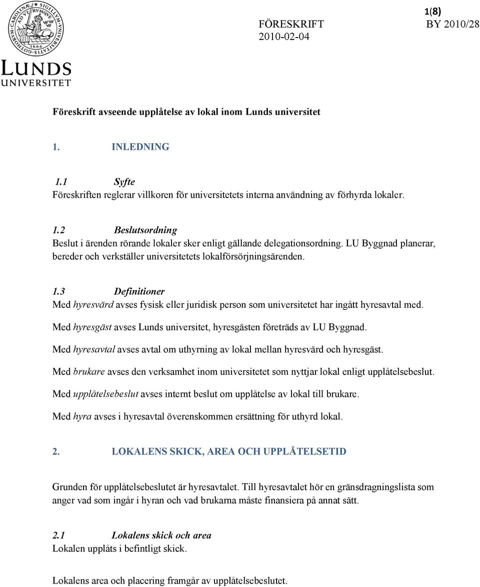 Med hyresgäst avses Lunds universitet, hyresgästen företräds av LU Byggnad. Med hyresavtal avses avtal om uthyrning av lokal mellan hyresvärd och hyresgäst.