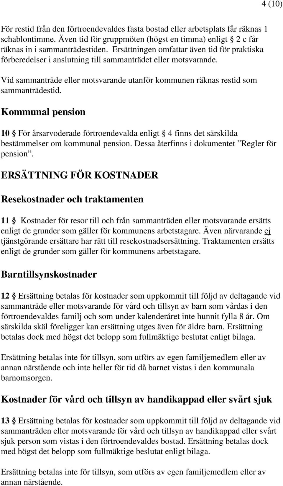 Kommunal pension 10 För årsarvoderade förtroendevalda enligt 4 finns det särskilda bestämmelser om kommunal pension. Dessa återfinns i dokumentet Regler för pension.