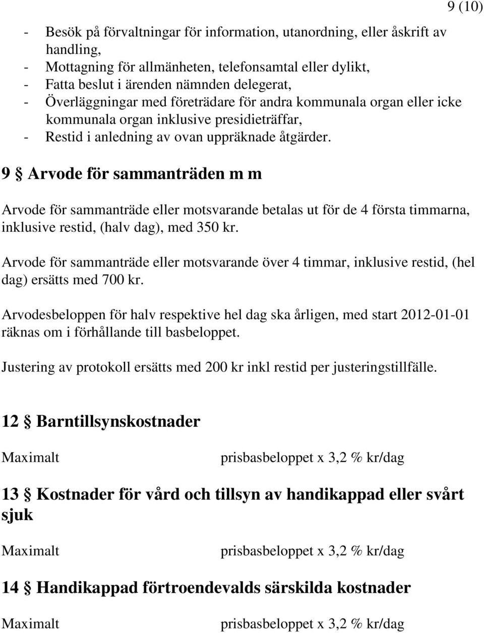 9 Arvode för sammanträden m m 9 (10) Arvode för sammanträde eller motsvarande betalas ut för de 4 första timmarna, inklusive restid, (halv dag), med 350 kr.