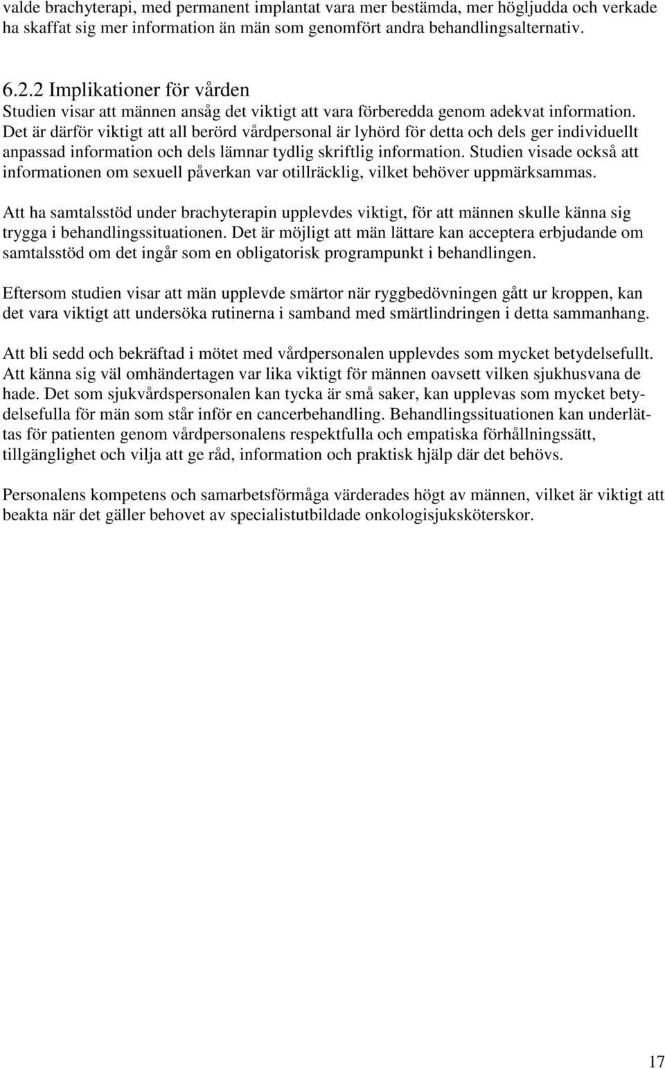 Det är därför viktigt att all berörd vårdpersonal är lyhörd för detta och dels ger individuellt anpassad information och dels lämnar tydlig skriftlig information.