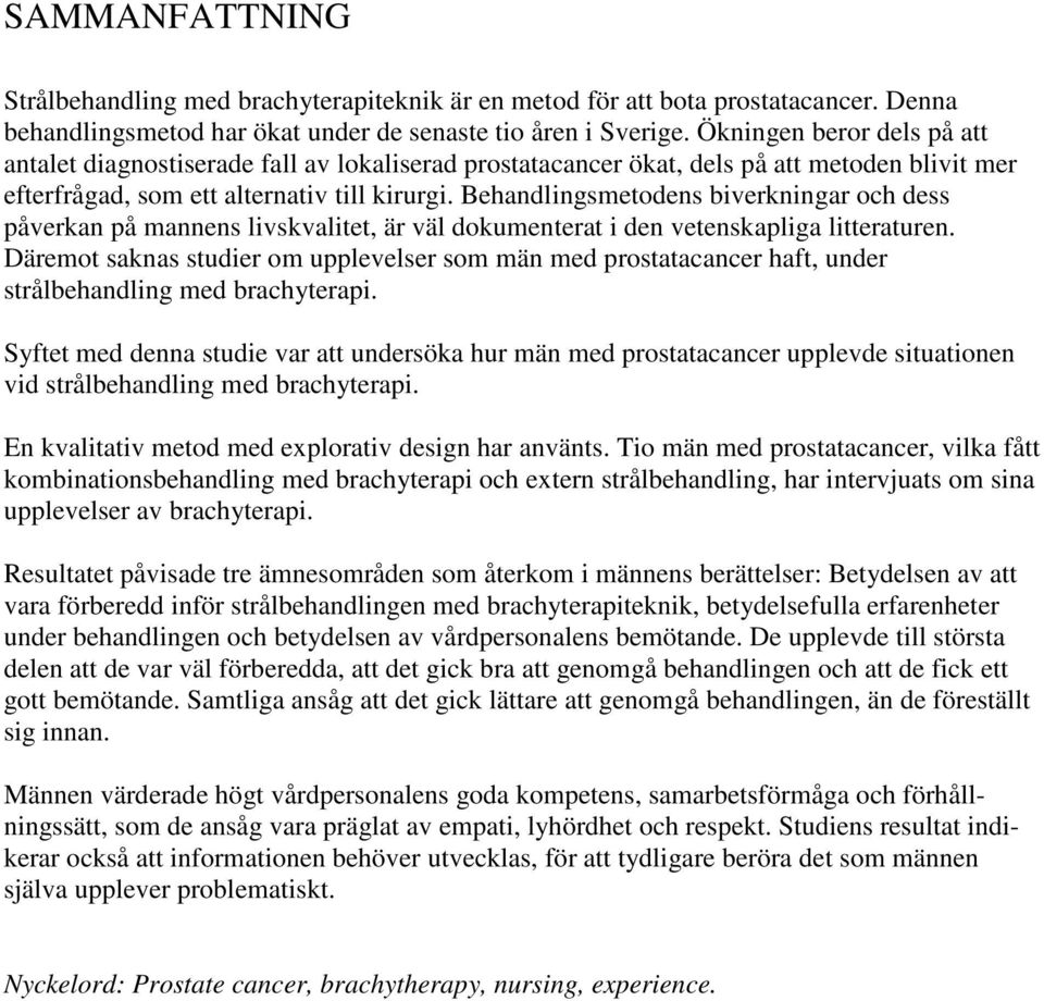 Behandlingsmetodens biverkningar och dess påverkan på mannens livskvalitet, är väl dokumenterat i den vetenskapliga litteraturen.