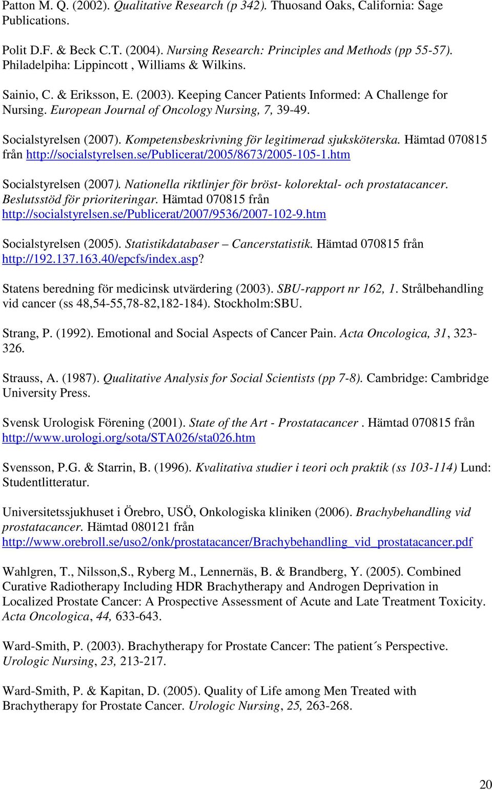 Socialstyrelsen (2007). Kompetensbeskrivning för legitimerad sjuksköterska. Hämtad 070815 från http://socialstyrelsen.se/publicerat/2005/8673/2005-105-1.htm Socialstyrelsen (2007).