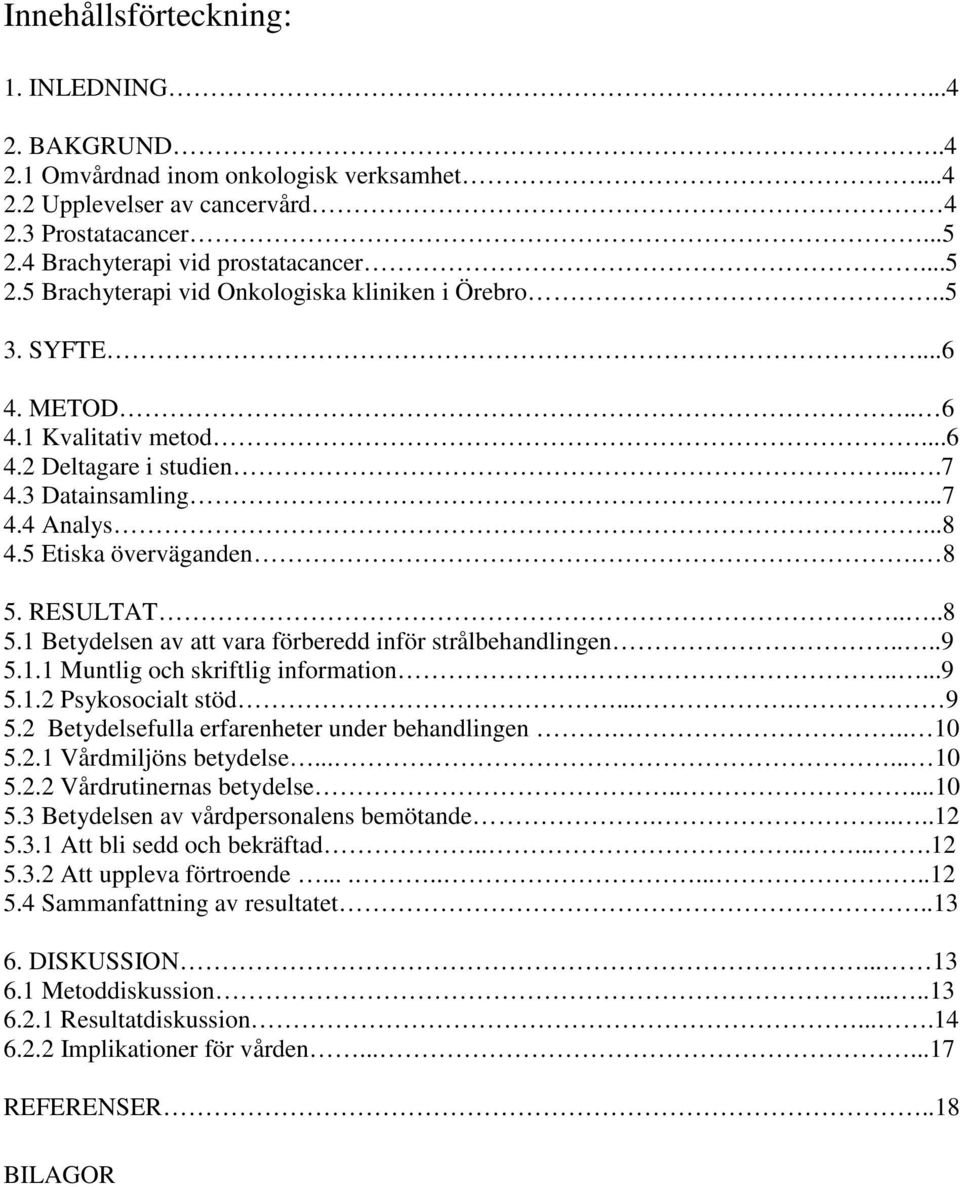 ..8 4.5 Etiska överväganden. 8 5. RESULTAT....8 5.1 Betydelsen av att vara förberedd inför strålbehandlingen....9 5.1.1 Muntlig och skriftlig information......9 5.1.2 Psykosocialt stöd.... 9 5.