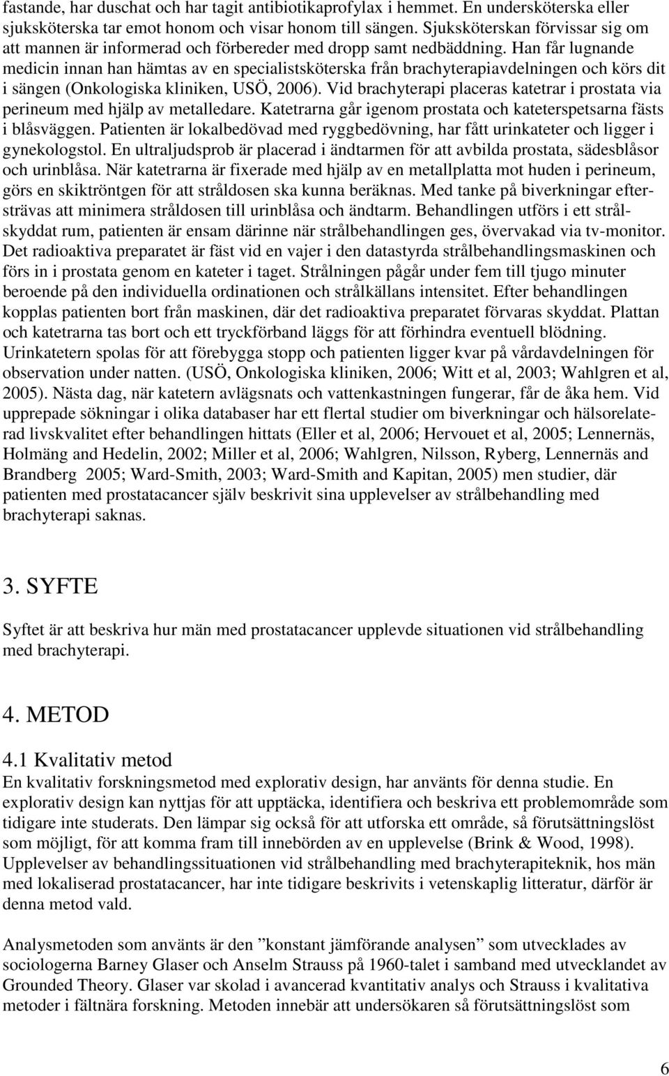 Han får lugnande medicin innan han hämtas av en specialistsköterska från brachyterapiavdelningen och körs dit i sängen (Onkologiska kliniken, USÖ, 2006).