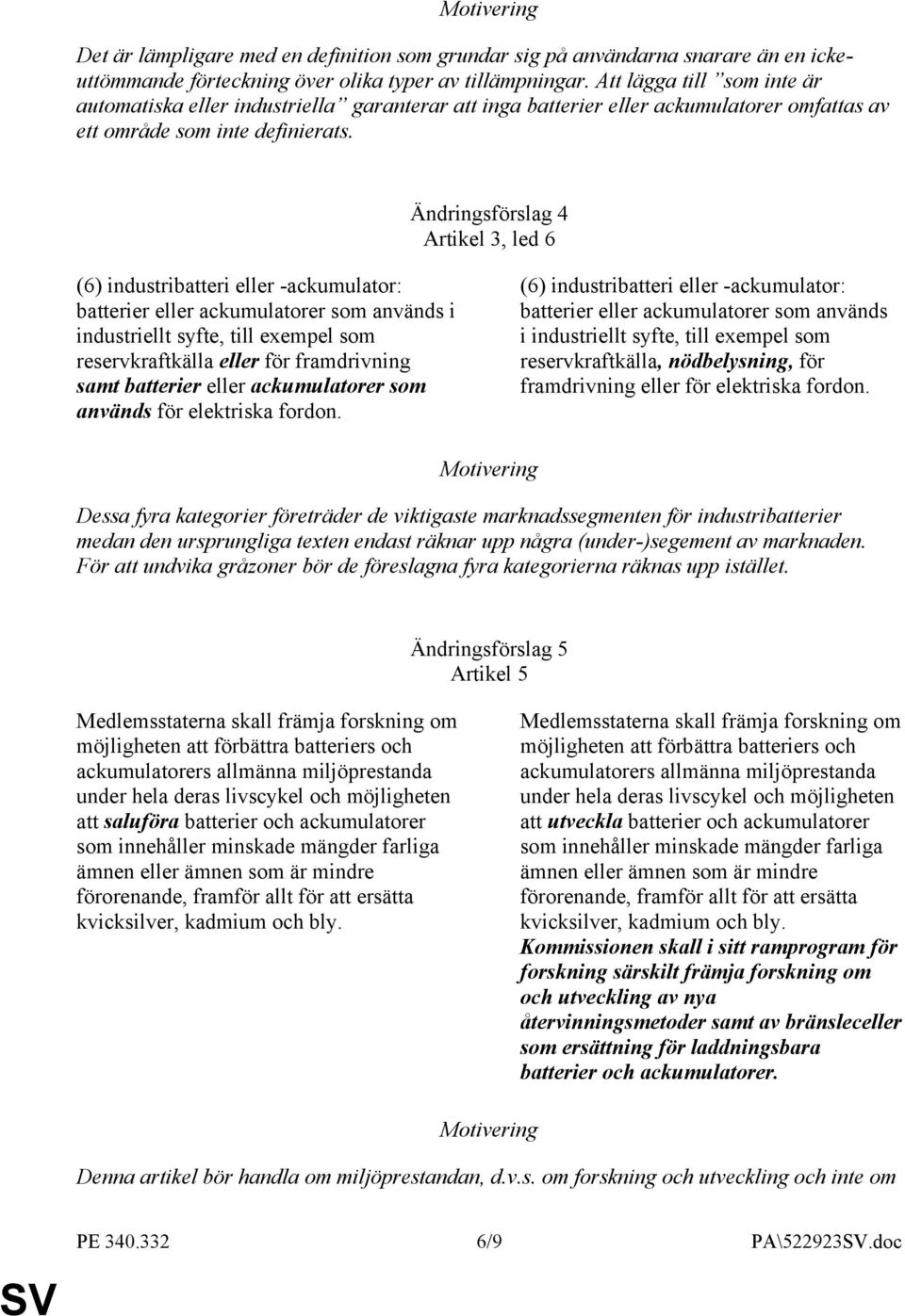 Ändringsförslag 4 Artikel 3, led 6 (6) industribatteri eller -ackumulator: batterier eller ackumulatorer som används i industriellt syfte, till exempel som reservkraftkälla eller för framdrivning