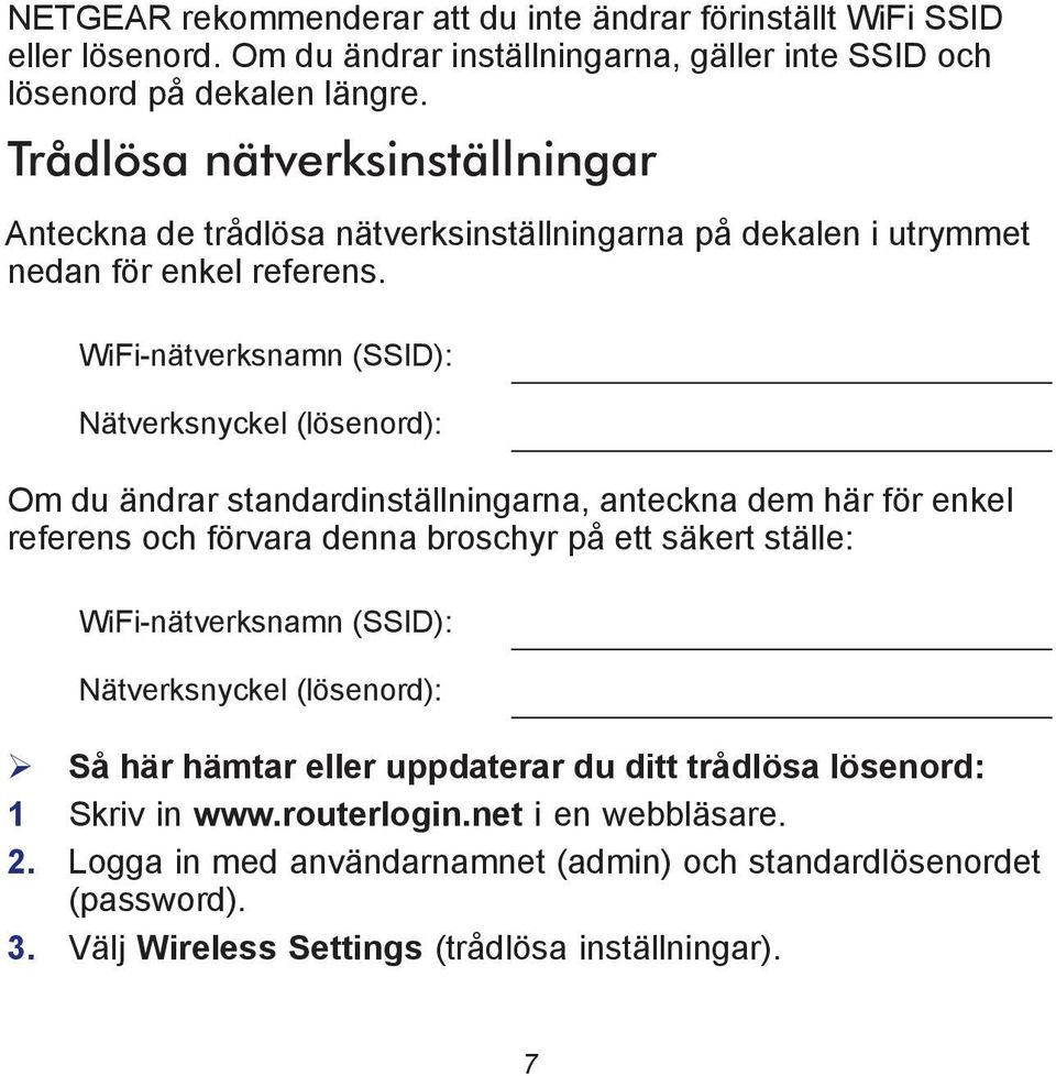 WiFi-nätverksnamn (SSID): Nätverksnyckel (lösenord): Om du ändrar standardinställningarna, anteckna dem här för enkel referens och förvara denna broschyr på ett säkert ställe: