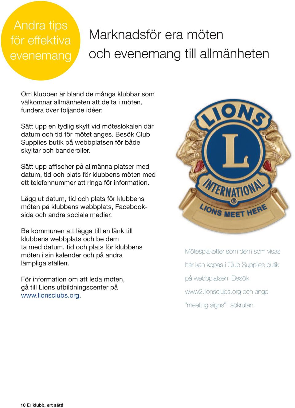 Sätt upp affischer på allmänna platser med datum, tid och plats för klubbens möten med ett telefonnummer att ringa för information.