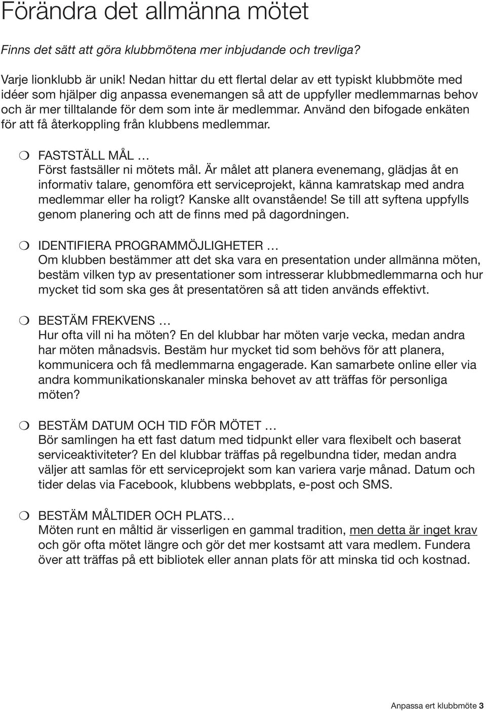 Använd den bifogade enkäten för att få återkoppling från klubbens medlemmar. FASTSTÄLL MÅL Först fastsäller ni mötets mål.