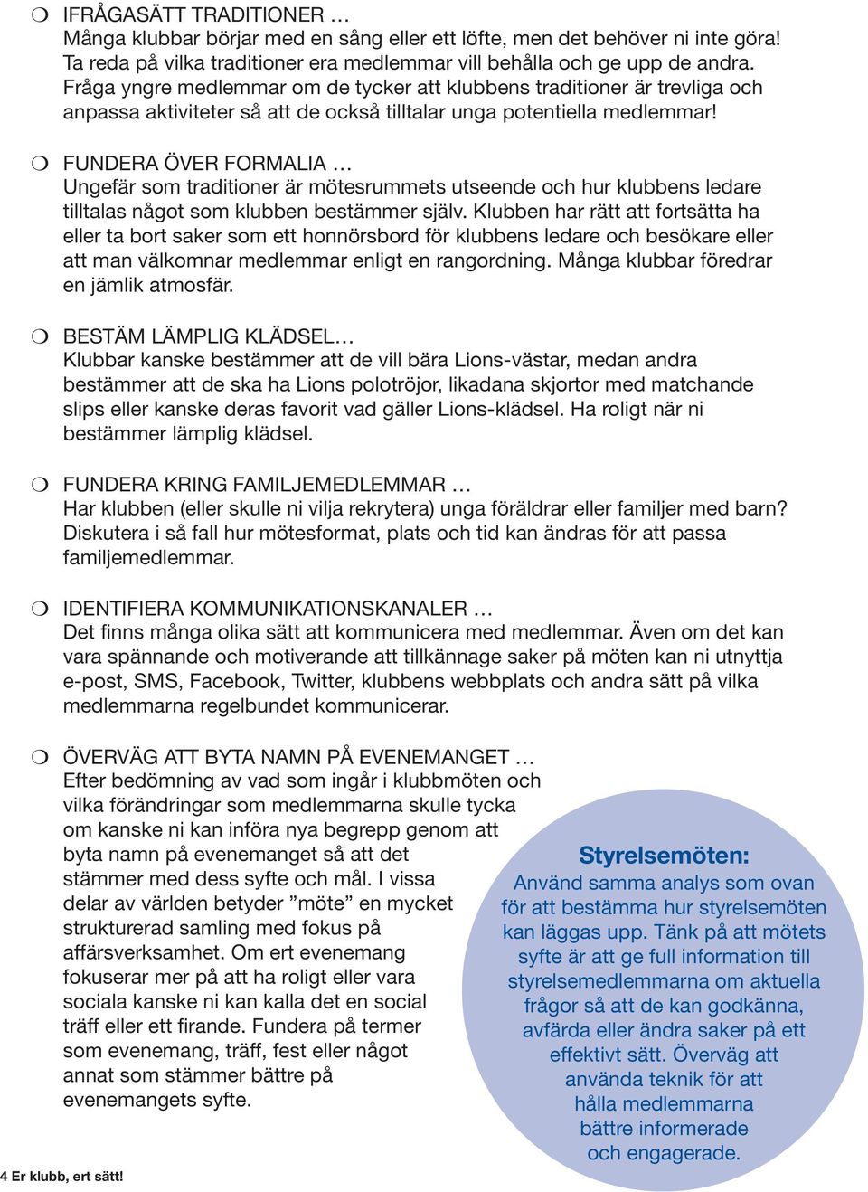 FUNDERA ÖVER FORMALIA Ungefär som traditioner är mötesrummets utseende och hur klubbens ledare tilltalas något som klubben bestämmer själv.