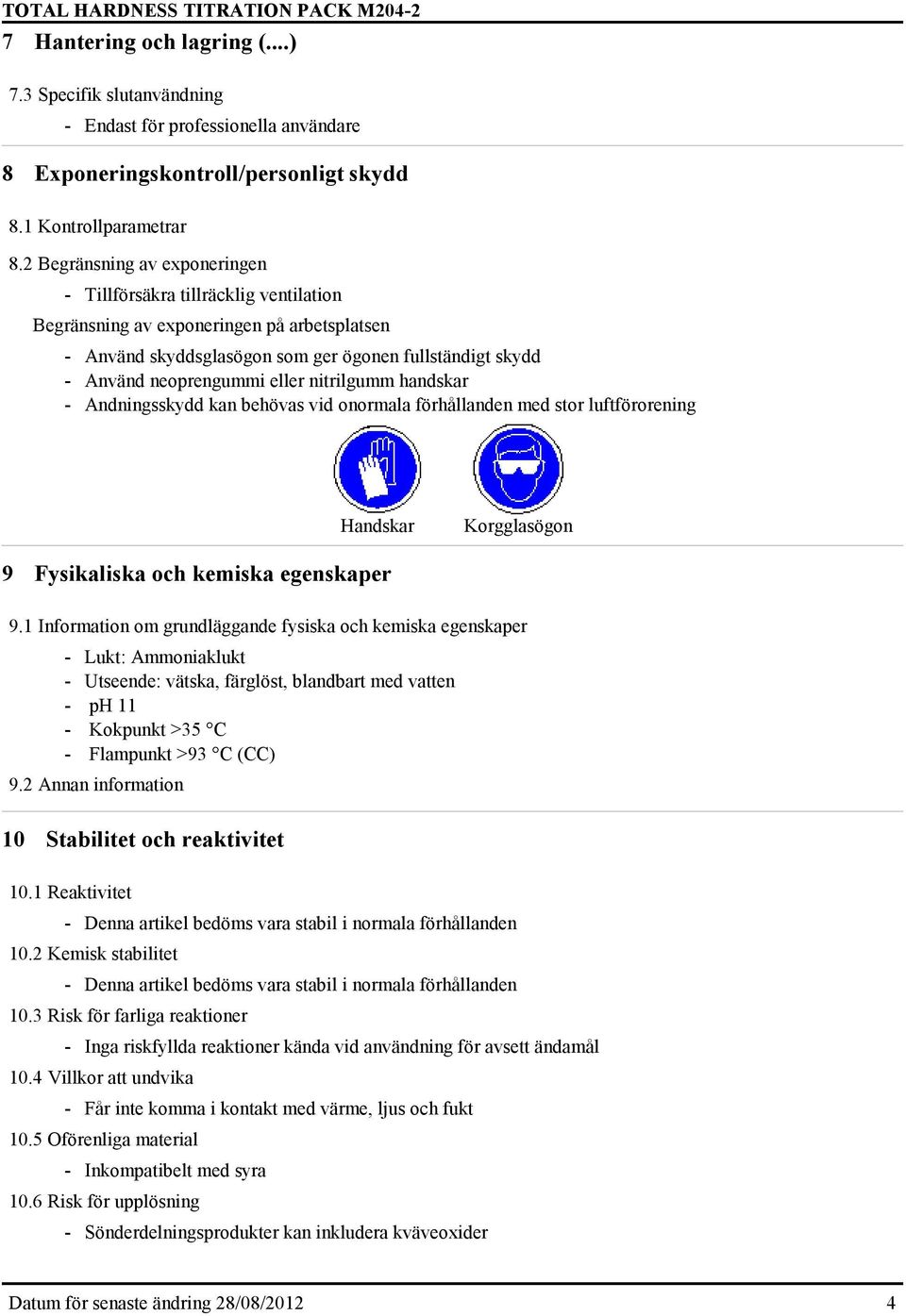 nitrilgumm handskar - Andningsskydd kan behövas vid onormala förhållanden med stor luftförorening Handskar Korgglasögon 9 Fysikaliska och kemiska egenskaper 9.