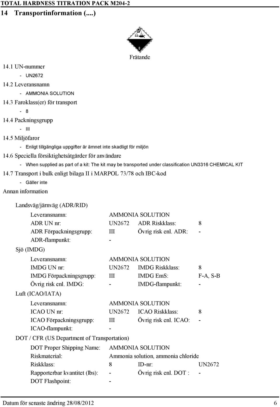 6 Speciella försiktighetsåtgärder för användare - When supplied as part of a kit: The kit may be transported under classification UN3316 CHEMICAL KIT 14.