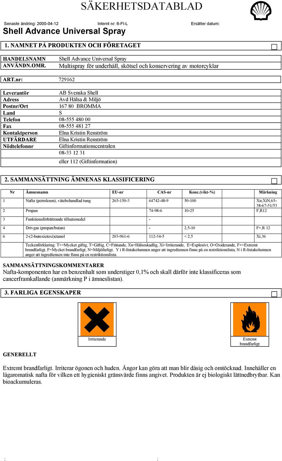 Renström Nödtelefonnr Giftinformationscentralen 08-33 12 31 eller 112 (Giftinformation) 2. SAMMANSÄTTNING ÄMNENAS KLASSIFICERING Nr Ämnesnamn EU-nr CAS-nr Konc.