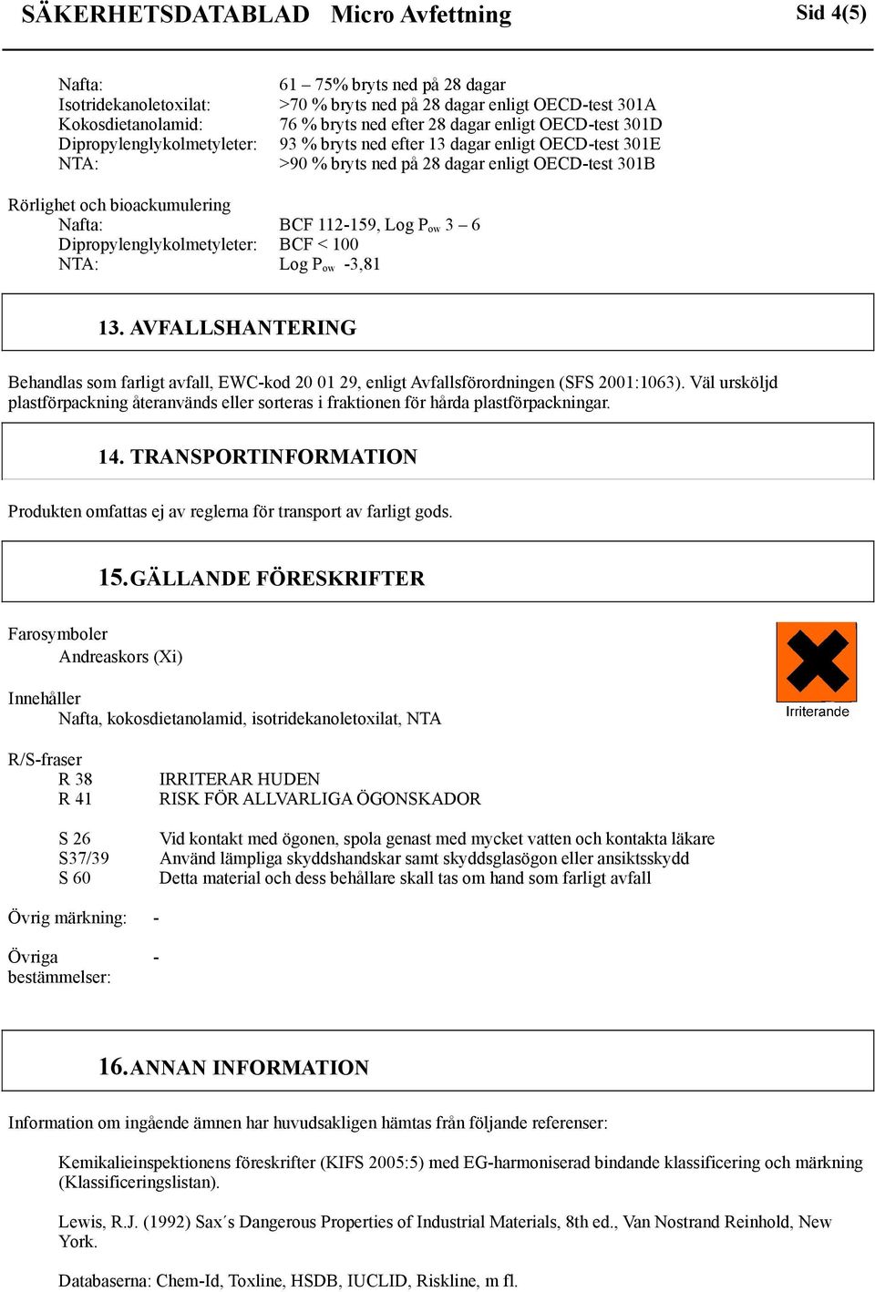 ow 3 6 Dipropylenglykolmetyleter: BCF < 100 NTA: Log P ow -3,81 13. AVFALLSHANTERING Behandlas som farligt avfall, EWC-kod 20 01 29, enligt Avfallsförordningen (SFS 2001:1063).