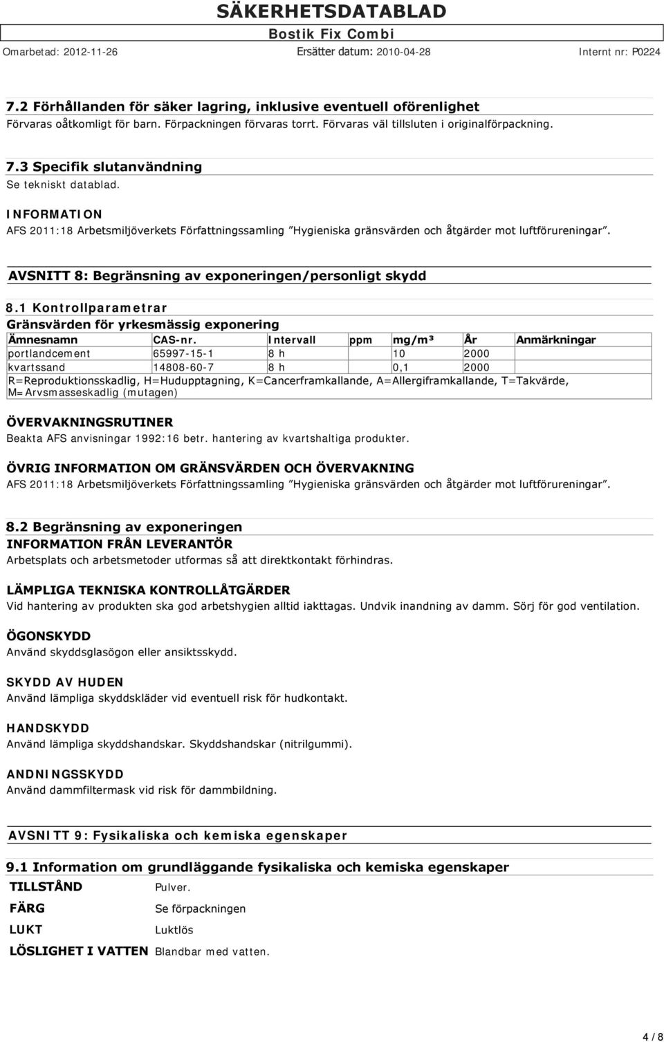 AVSNITT 8: Begränsning av exponeringen/personligt skydd 8.1 Kontrollparametrar Gränsvärden för yrkesmässig exponering Ämnesnamn CAS-nr.