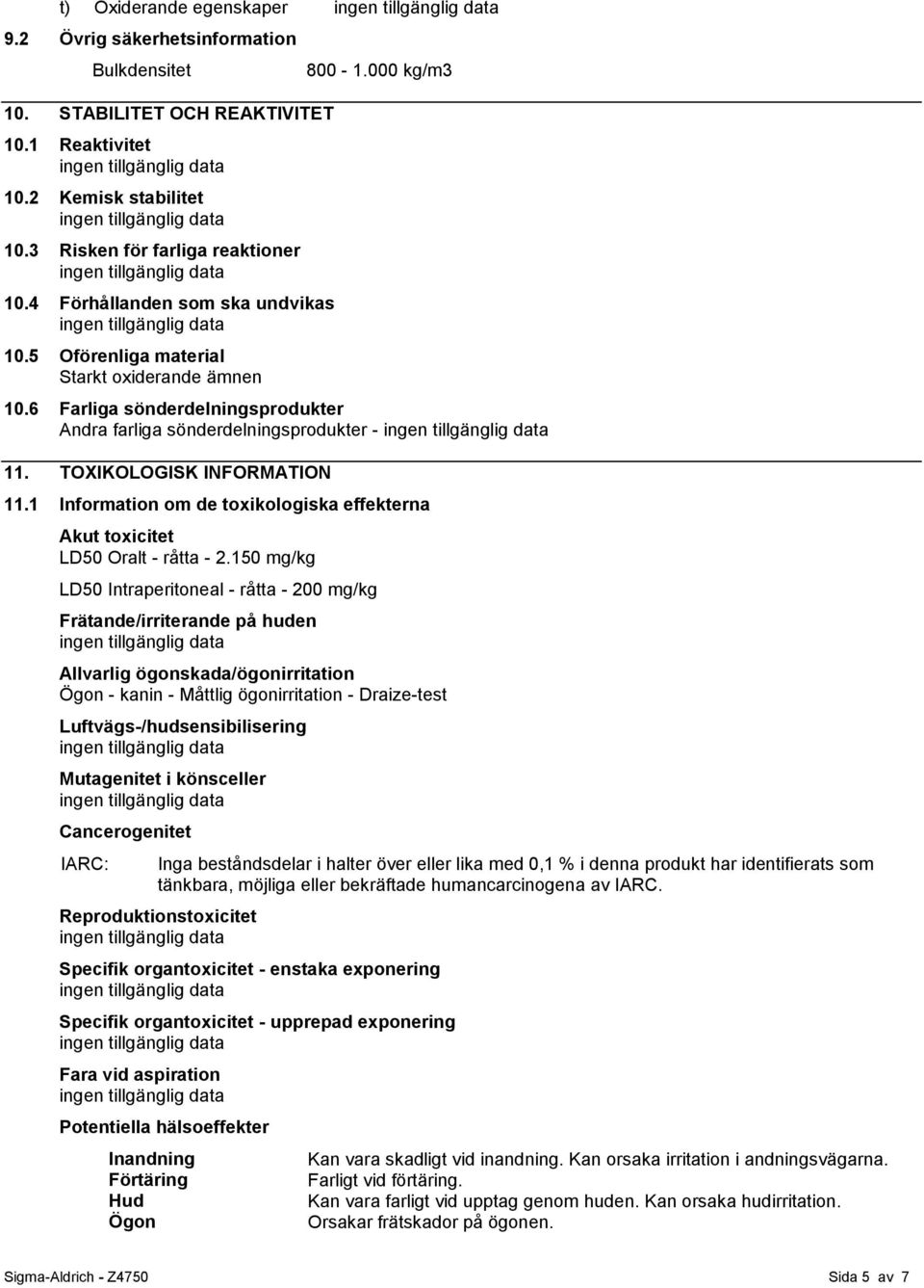 TOXIKOLOGISK INFORMATION 11.1 Information om de toxikologiska effekterna Akut toxicitet LD50 Oralt - råtta - 2.