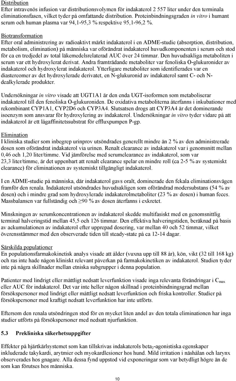 Biotransformation Efter oral administrering av radioaktivt märkt indakaterol i en ADME-studie (absorption, distribution, metabolism, elimination) på människa var oförändrat indakaterol