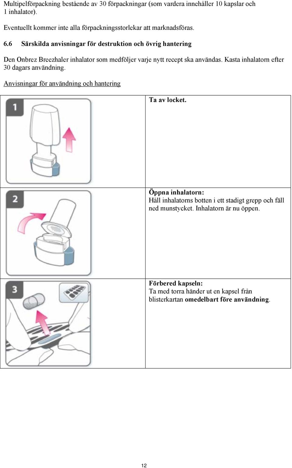 6 Särskilda anvisningar för destruktion och övrig hantering Den Onbrez Breezhaler inhalator som medföljer varje nytt recept ska användas.