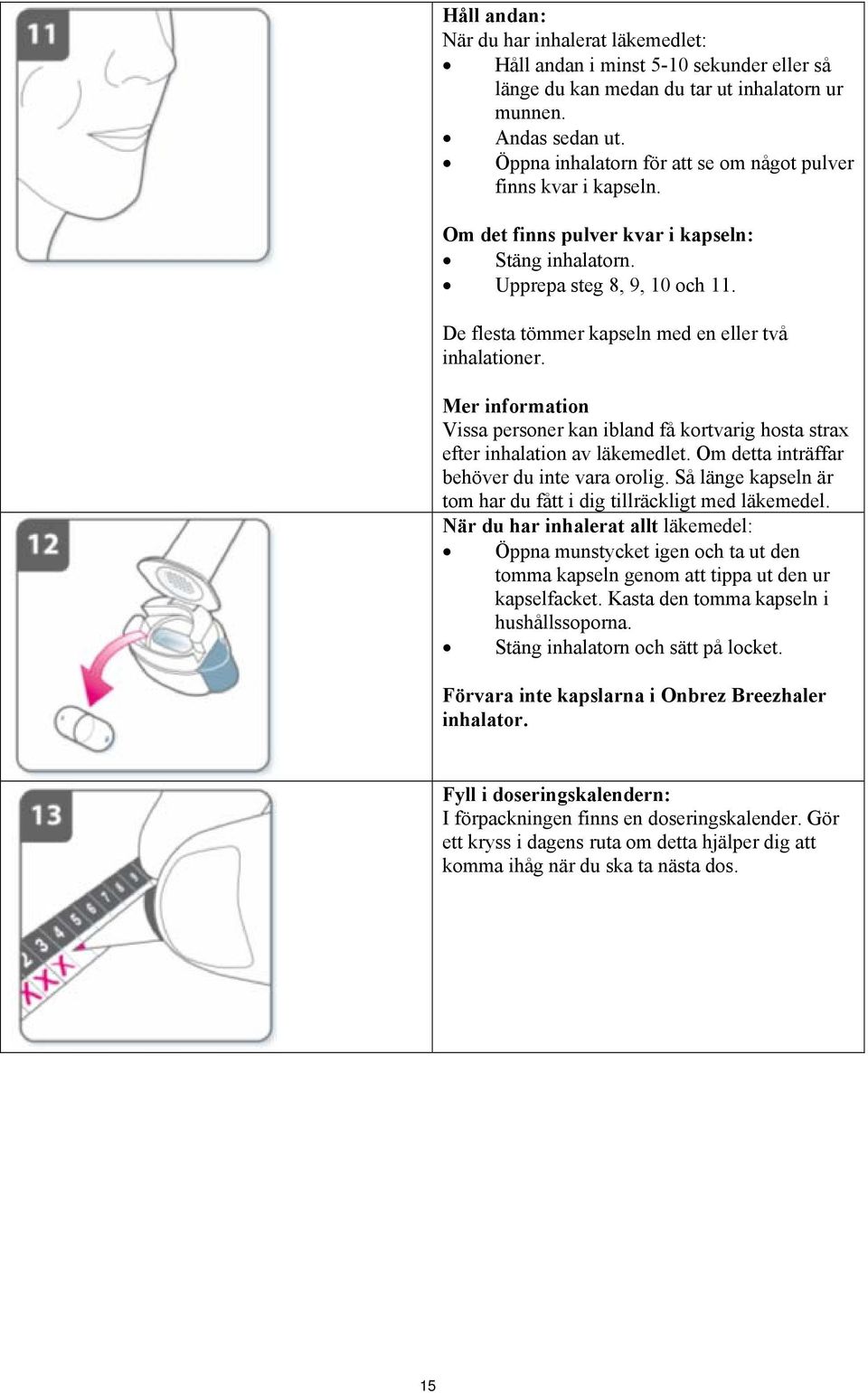 De flesta tömmer kapseln med en eller två inhalationer. Mer information Vissa personer kan ibland få kortvarig hosta strax efter inhalation av läkemedlet.