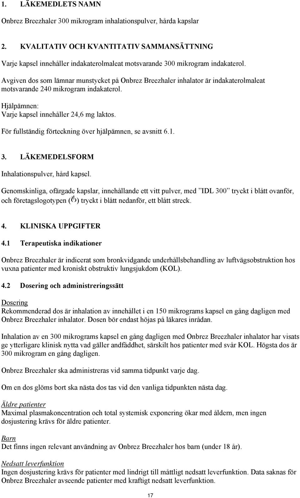 Avgiven dos som lämnar munstycket på Onbrez Breezhaler inhalator är indakaterolmaleat motsvarande 240 mikrogram indakaterol. Hjälpämnen: Varje kapsel innehåller 24,6 mg laktos.