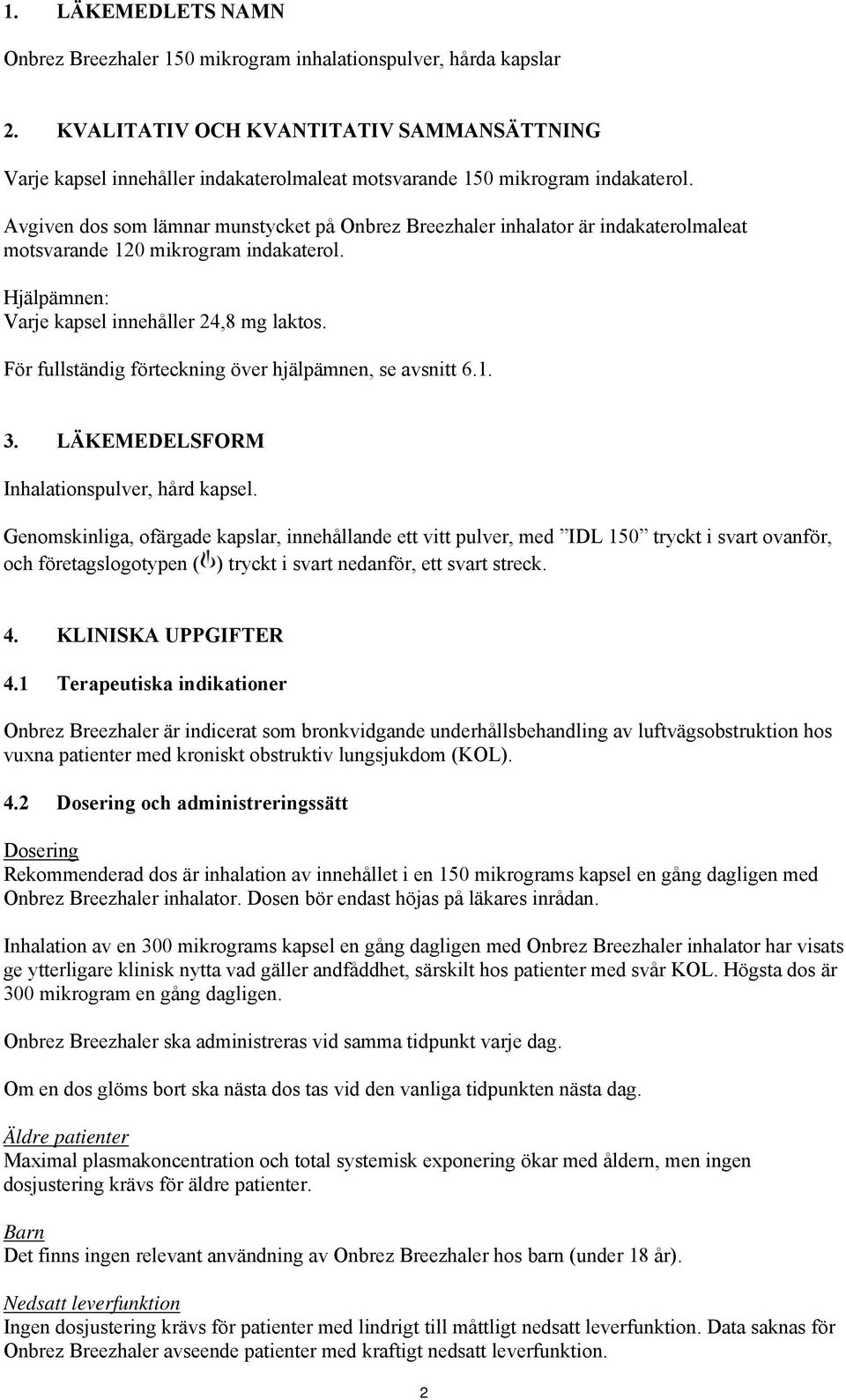 Avgiven dos som lämnar munstycket på Onbrez Breezhaler inhalator är indakaterolmaleat motsvarande 120 mikrogram indakaterol. Hjälpämnen: Varje kapsel innehåller 24,8 mg laktos.