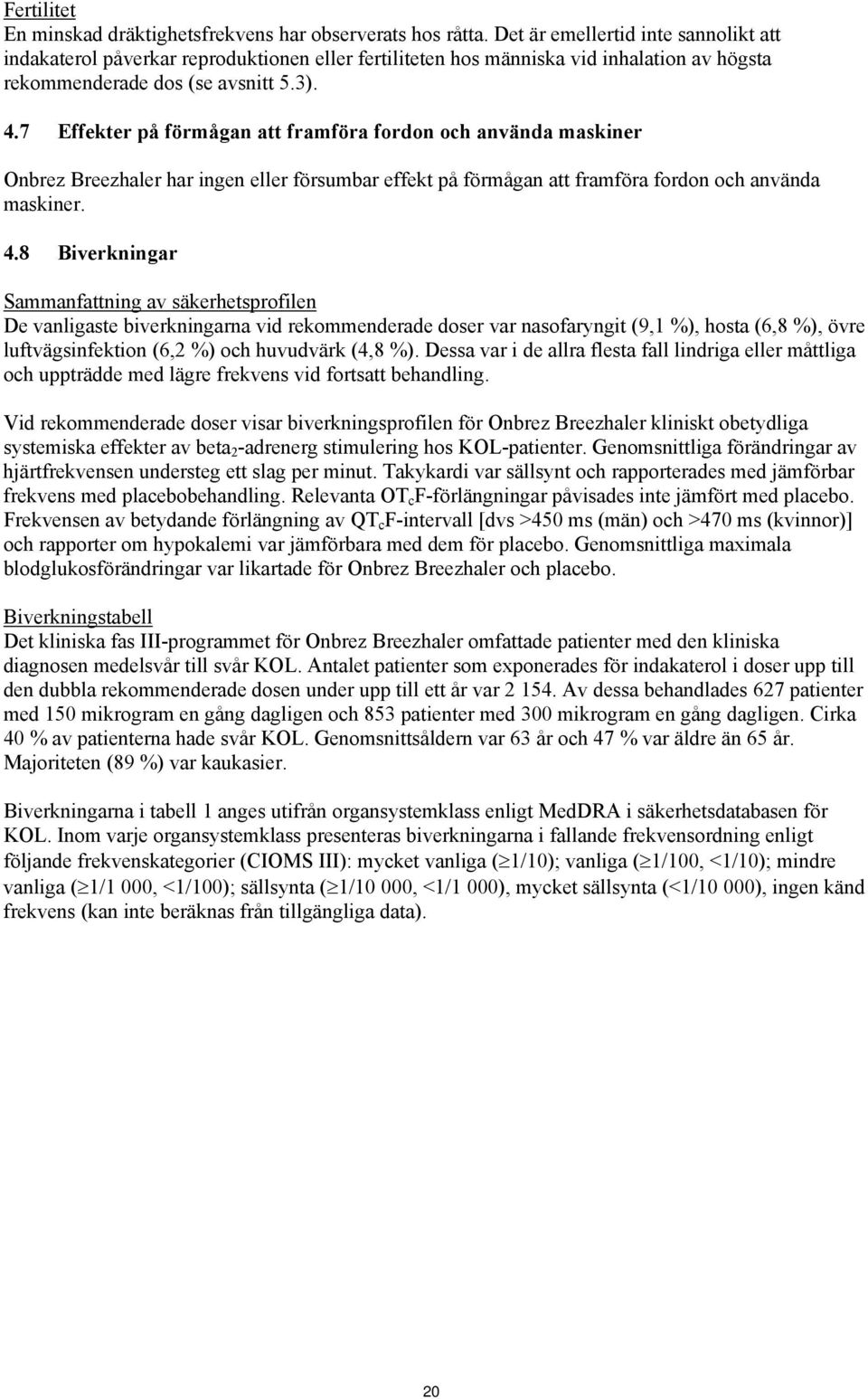 7 Effekter på förmågan att framföra fordon och använda maskiner Onbrez Breezhaler har ingen eller försumbar effekt på förmågan att framföra fordon och använda maskiner. 4.