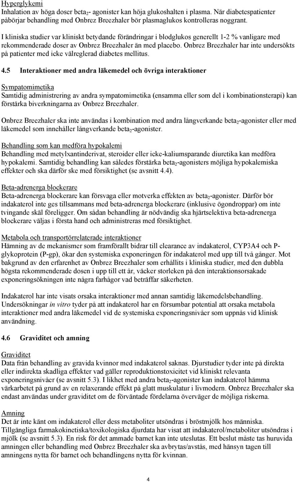 Onbrez Breezhaler har inte undersökts på patienter med icke välreglerad diabetes mellitus. 4.