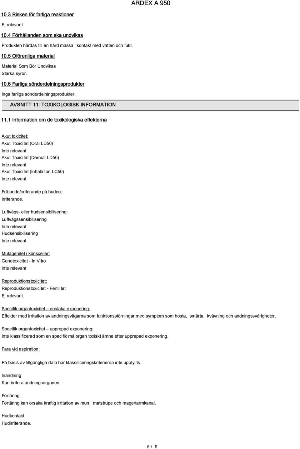 1 Information om de toxikologiska effekterna Akut toxicitet: Akut Toxicitet (Oral LD50) Akut Toxicitet (Dermal LD50) Akut Toxicitet (Inhalation LC50) Frätande/irriterande på huden: Irriterande.