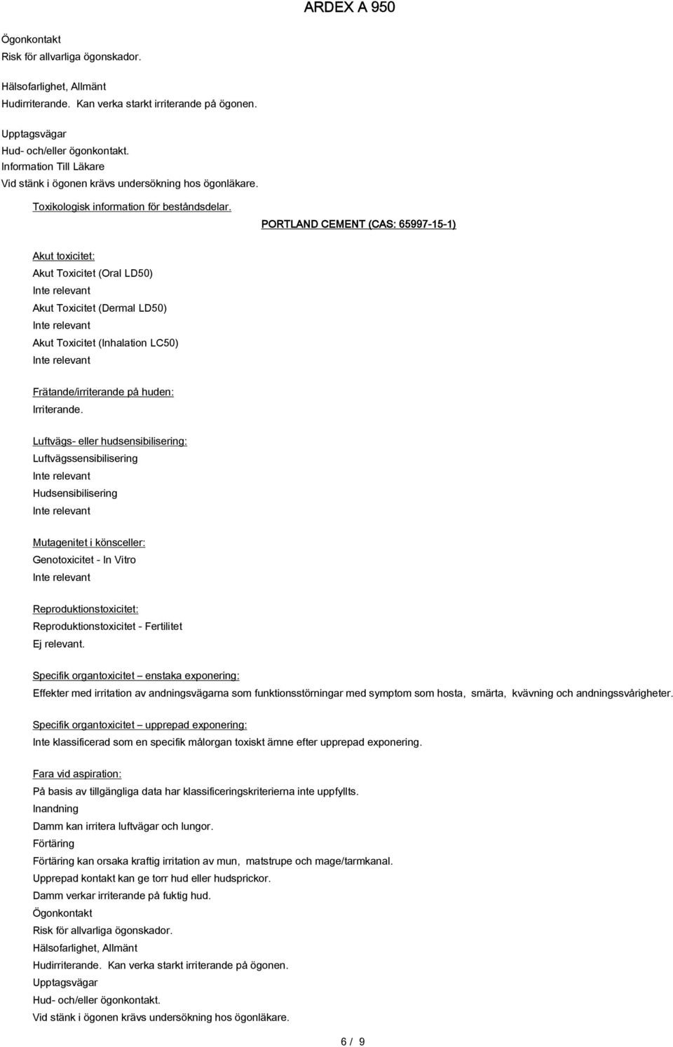 Akut toxicitet: Akut Toxicitet (Oral LD50) Akut Toxicitet (Dermal LD50) Akut Toxicitet (Inhalation LC50) Frätande/irriterande på huden: Irriterande.