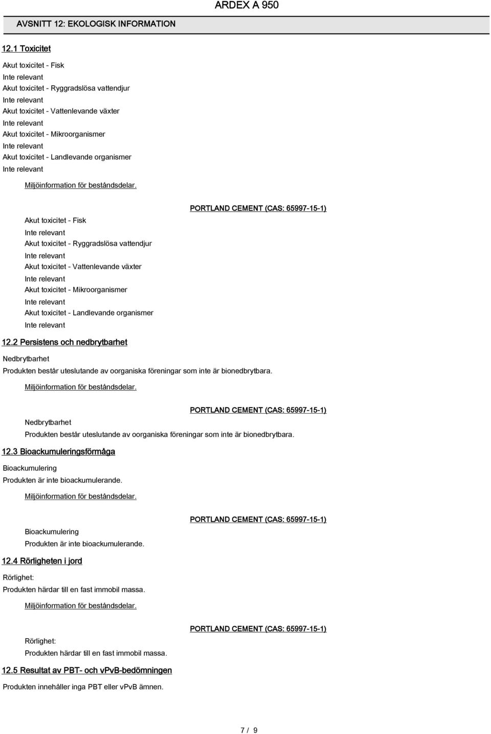 toxicitet - Fisk Akut toxicitet - Ryggradslösa vattendjur Akut toxicitet - Vattenlevande växter Akut toxicitet - Mikroorganismer Akut toxicitet - Landlevande organismer 12.