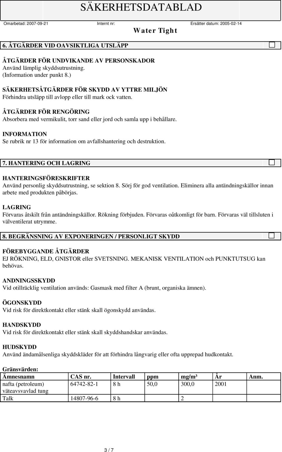 Se rubrik nr 13 för information om avfallshantering och destruktion. 7. HANTERING OCH LAGRING HANTERINGSFÖRESKRIFTER Använd personlig skyddsutrustning, se sektion 8. Sörj för god ventilation.