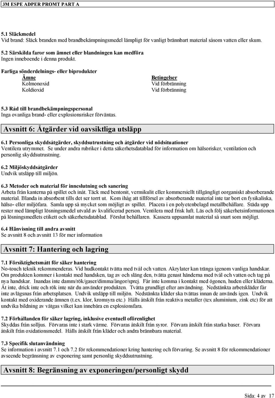 Farliga sönderdelnings- eller biprodukter Ämne Kolmonoxid Koldioxid Betingelser Vid förbränning Vid förbränning 5.