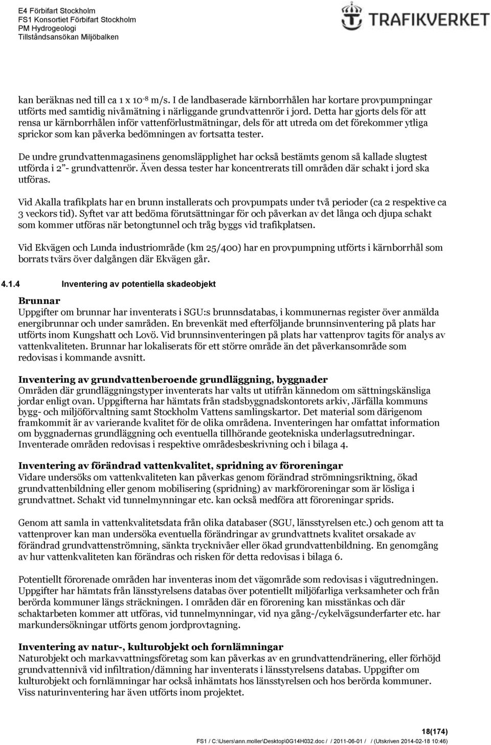 De undre grundvattenmagasinens genomsläpplighet har också bestämts genom så kallade slugtest utförda i 2 - grundvattenrör.