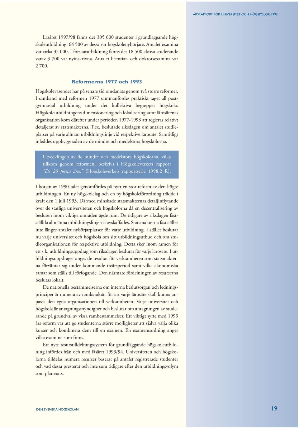 Reformerna 1977 och 1993 Högskoleväsendet har på senare tid omdanats genom två större reformer.