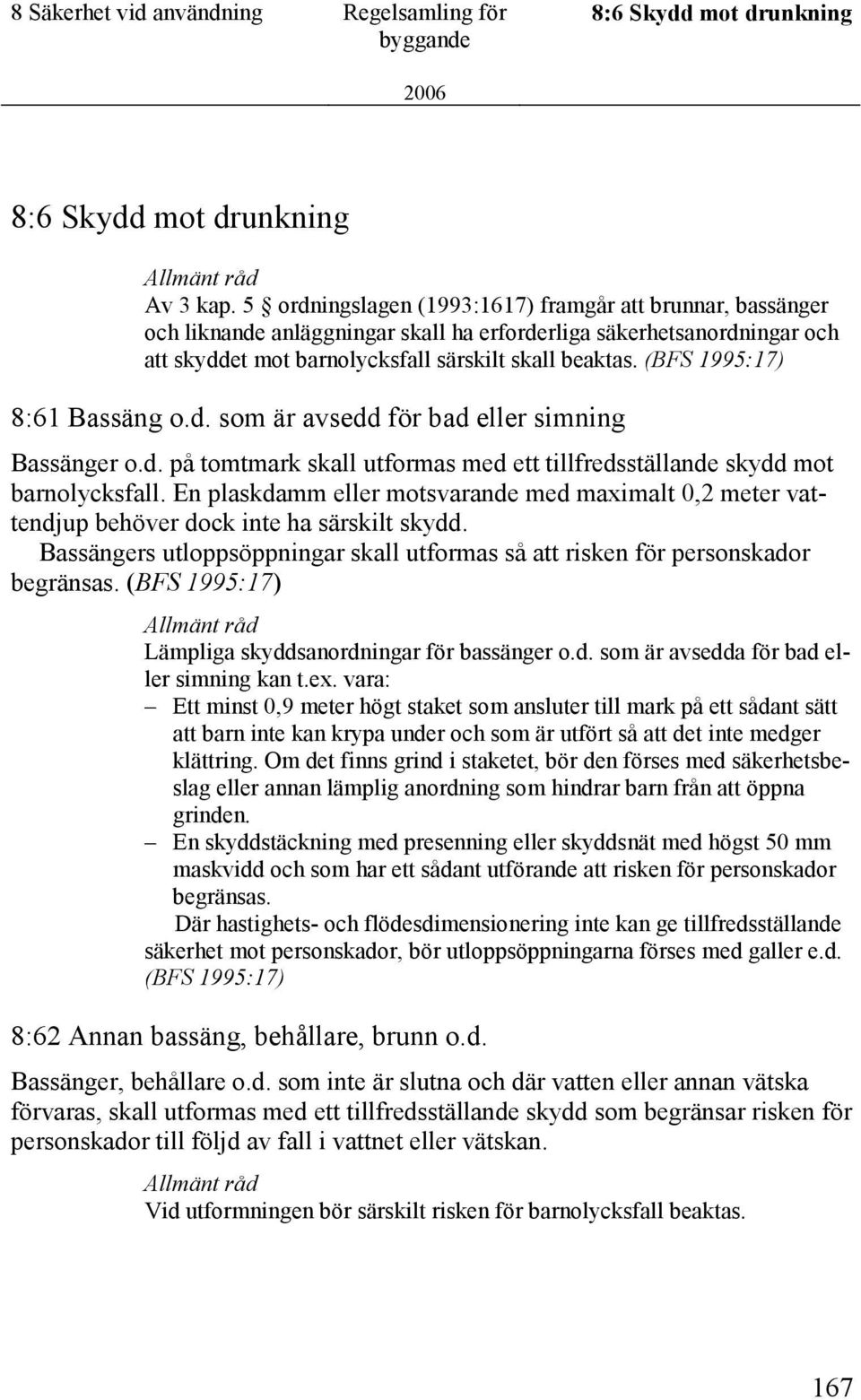 (BFS 1995:17) 8:61 Bassäng o.d. som är avsedd för bad eller simning Bassänger o.d. på tomtmark skall utformas med ett tillfredsställande skydd mot barnolycksfall.