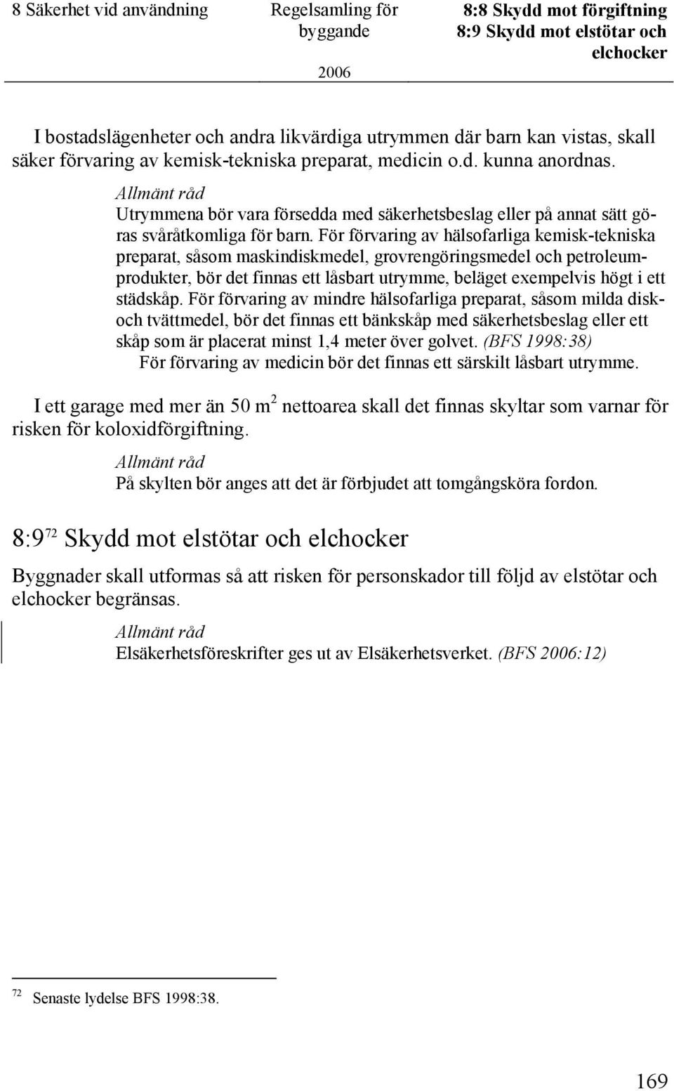 För förvaring av hälsofarliga kemisk-tekniska preparat, såsom maskindiskmedel, grovrengöringsmedel och petroleumprodukter, bör det finnas ett låsbart utrymme, beläget exempelvis högt i ett städskåp.