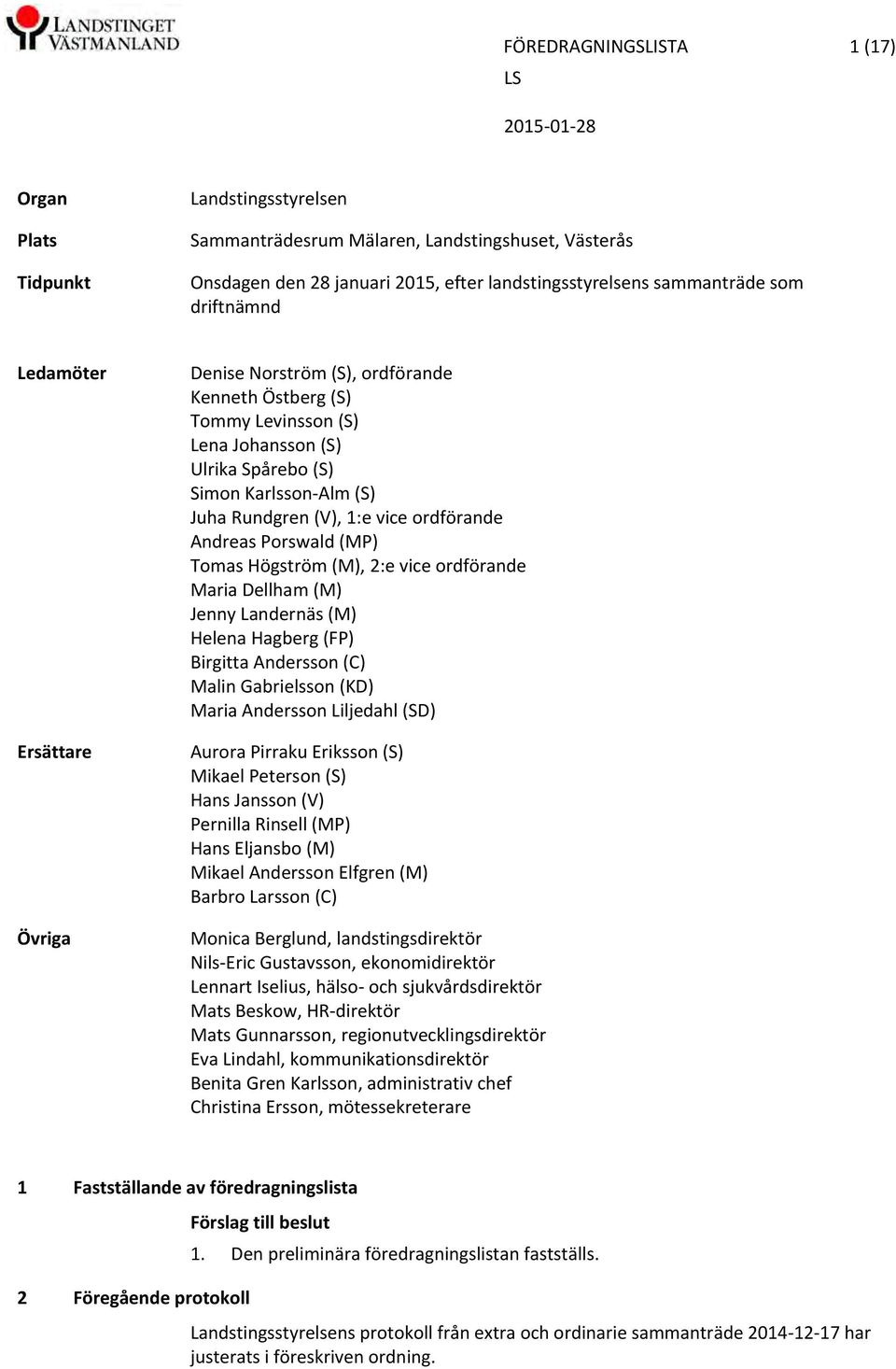 ordförande Andreas Porswald (MP) Tomas Högström (M), 2:e vice ordförande Maria Dellham (M) Jenny Landernäs (M) Helena Hagberg (FP) Birgitta Andersson (C) Malin Gabrielsson (KD) Maria Andersson